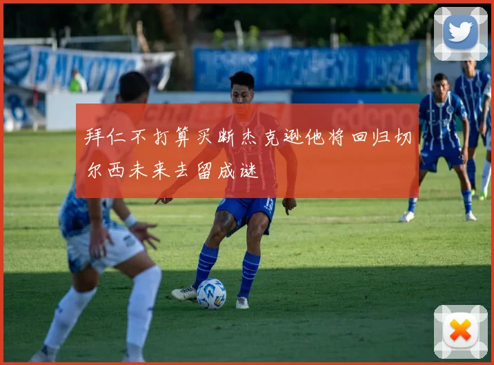 拜仁不打算买断杰克逊他将回归切尔西未来去留成谜