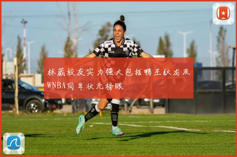 林葳校友实力强大包括鸭王狄龙及WNBA同年状元榜眼