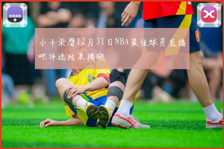 小卡荣膺12月31日NBA最佳球员直播吧评选结果揭晓