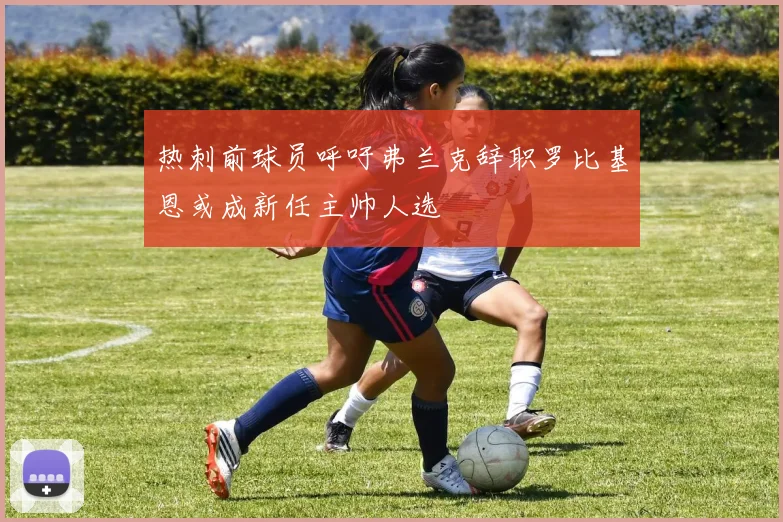热刺前球员呼吁弗兰克辞职罗比基恩或成新任主帅人选