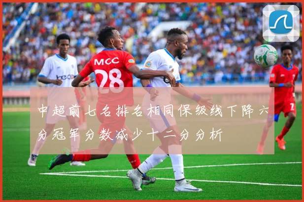 中超前七名排名相同保级线下降六分冠军分数减少十二分分析