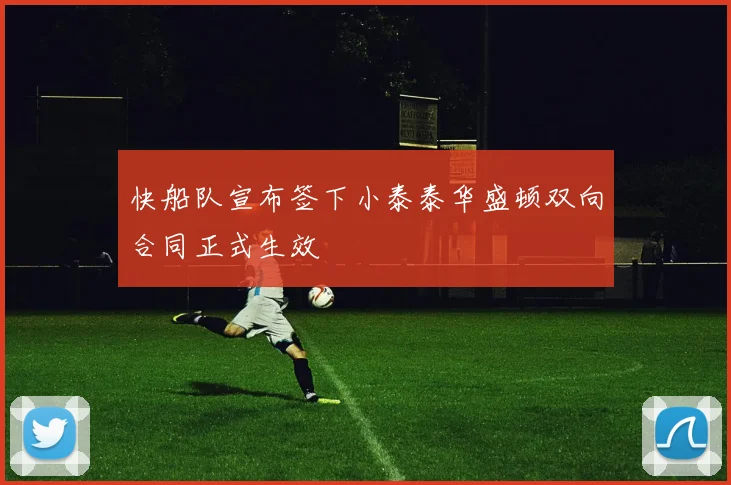 快船队宣布签下小泰泰华盛顿双向合同正式生效